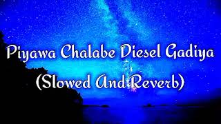 Piyawa Chalabe Diesel Gadiya Slowed And Reverb [upl. by Beaver]